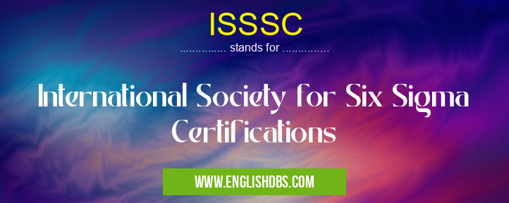 ISSSC means International Society for Six Sigma Certifications ISSSC
