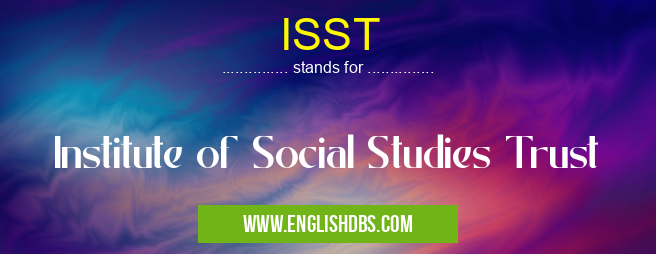 ISST means Institute of Social Studies Trust ISST