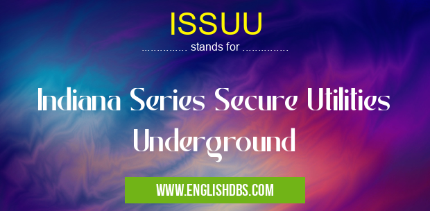 ISSUU means Indiana Series Secure Utilities Underground ISSUU