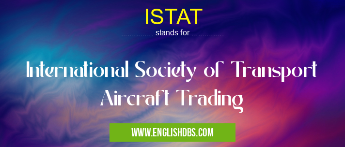 ISTAT means International Society of Transport Aircraft Trading ISTAT