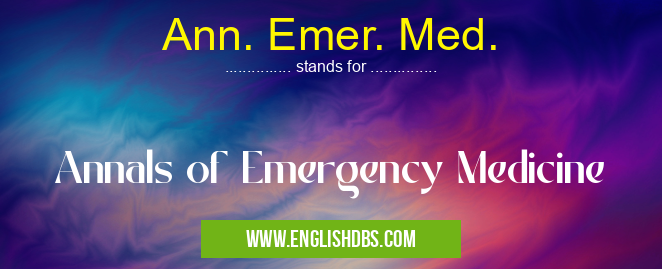 Ann. Emer. Med. means Annals of Emergency Medicine Ann. Emer. Med.