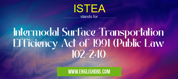 ISTEA means Intermodal Surface Transportation Efficiency Act of 1991 (Public Law 102-240 ISTEA