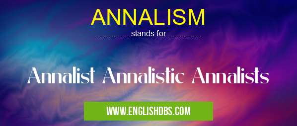 ANNALISM means Annalist Annalistic Annalists ANNALISM