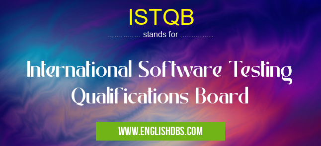 ISTQB means International Software Testing Qualifications Board ISTQB