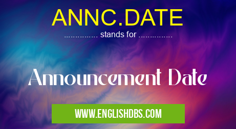 ANNC.DATE means Announcement Date ANNC.DATE