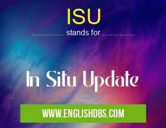 ISU means In Situ Update ISU