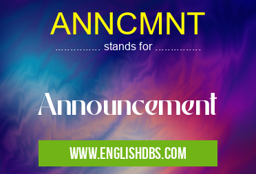 ANNCMNT means Announcement ANNCMNT