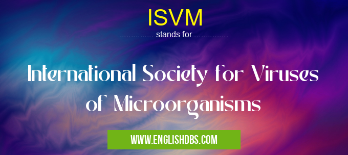 ISVM means International Society for Viruses of Microorganisms ISVM