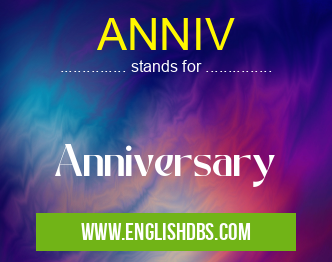 ANNIV means Anniversary ANNIV