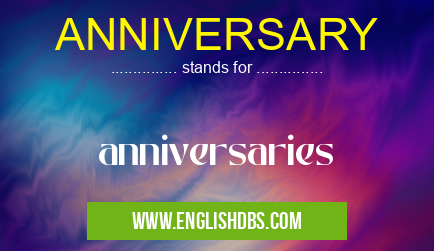 ANNIVERSARY means anniversaries ANNIVERSARY