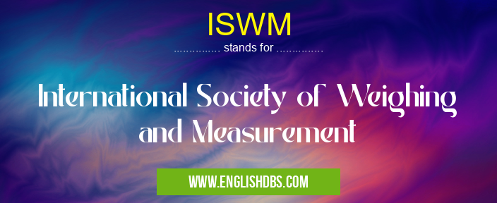 ISWM means International Society of Weighing and Measurement ISWM