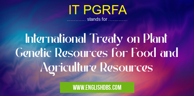 IT PGRFA means International Treaty on Plant Genetic Resources for Food and Agriculture Resources IT PGRFA