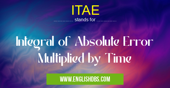 ITAE means Integral of Absolute Error Multiplied by Time ITAE
