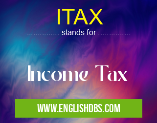ITAX means Income Tax ITAX