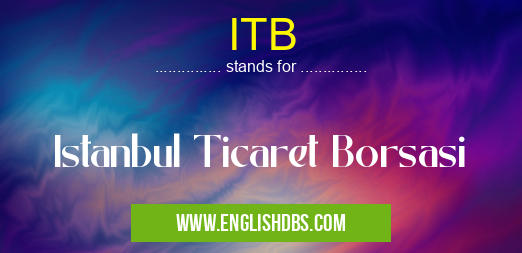 ITB means Istanbul Ticaret Borsasi ITB