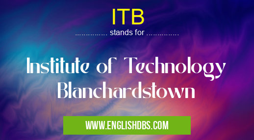 ITB means Institute of Technology Blanchardstown ITB