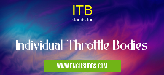 ITB means Individual Throttle Bodies ITB