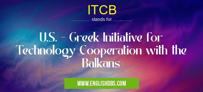 ITCB means U.S. - Greek Initiative for Technology Cooperation with the Balkans ITCB