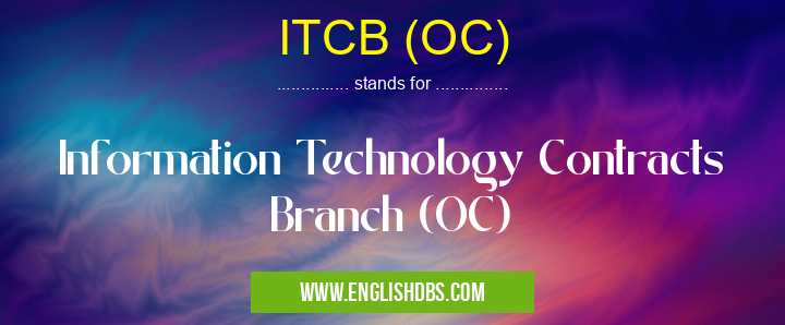ITCB (OC) means Information Technology Contracts Branch (OC) ITCB (OC)
