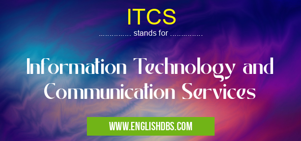 ITCS means Information Technology and Communication Services ITCS
