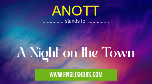 ANOTT means A Night on the Town ANOTT
