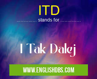ITD means I Tak Dalej ITD