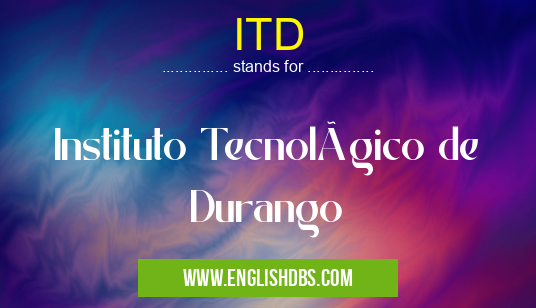 ITD means Instituto Tecnológico de Durango ITD