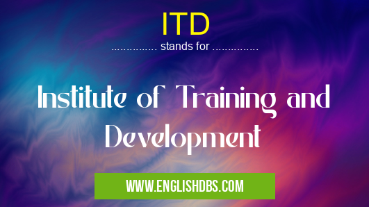ITD means Institute of Training and Development ITD