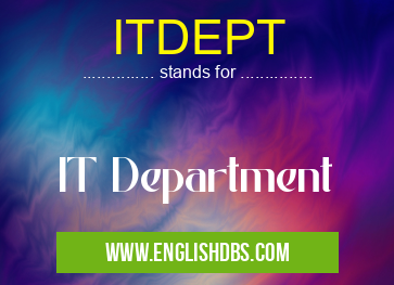 ITDEPT means IT Department ITDEPT