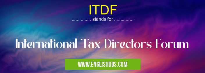 ITDF means International Tax Directors Forum ITDF