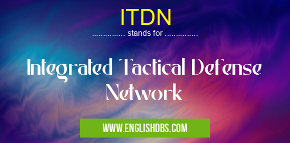 ITDN means Integrated Tactical Defense Network ITDN