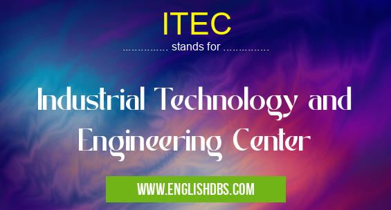 ITEC means Industrial Technology and Engineering Center ITEC