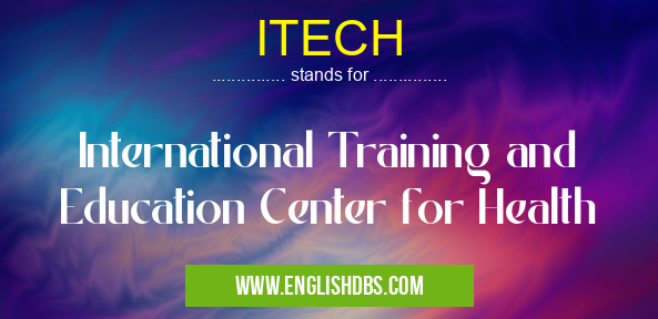 ITECH means International Training and Education Center for Health ITECH