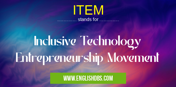 ITEM means Inclusive Technology Entrepreneurship Movement ITEM
