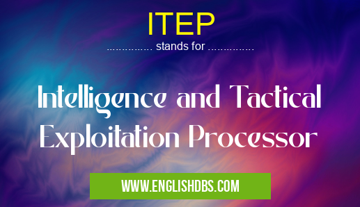 ITEP means Intelligence and Tactical Exploitation Processor ITEP