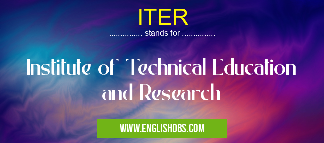 ITER means Institute of Technical Education and Research ITER