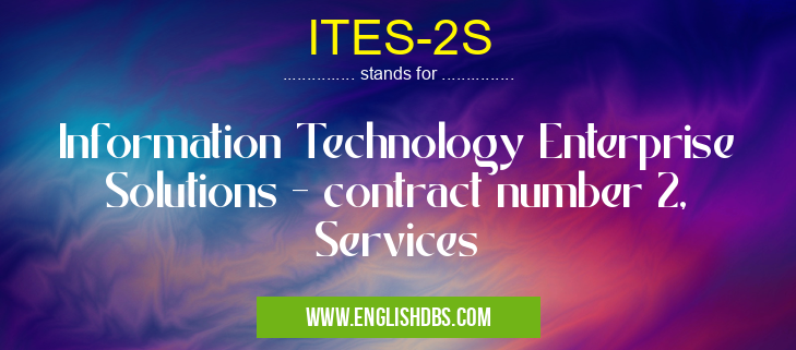 ITES-2S means Information Technology Enterprise Solutions - contract number 2, Services ITES-2S