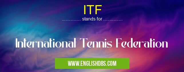ITF means International Tennis Federation ITF