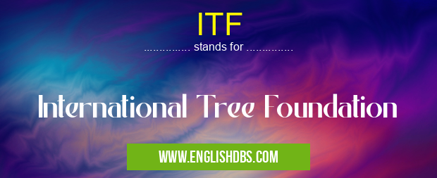 ITF means International Tree Foundation ITF