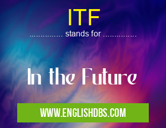 ITF means In the Future ITF