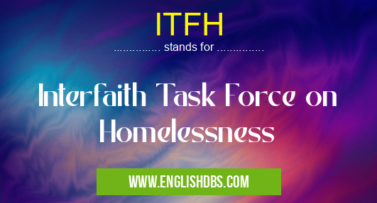 ITFH means Interfaith Task Force on Homelessness ITFH
