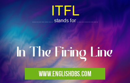 ITFL means In The Firing Line ITFL