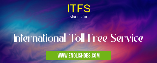ITFS means International Toll Free Service ITFS