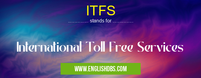 ITFS means International Toll Free Services ITFS