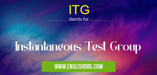 ITG means Instantaneous Test Group ITG