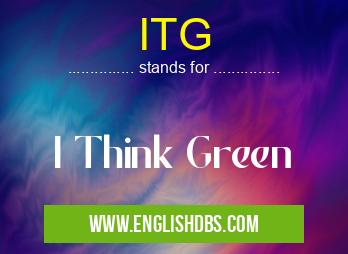 ITG means I Think Green ITG
