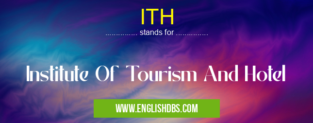 ITH means Institute Of Tourism And Hotel ITH