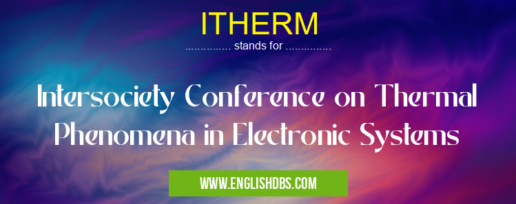 ITHERM means Intersociety Conference on Thermal Phenomena in Electronic Systems ITHERM
