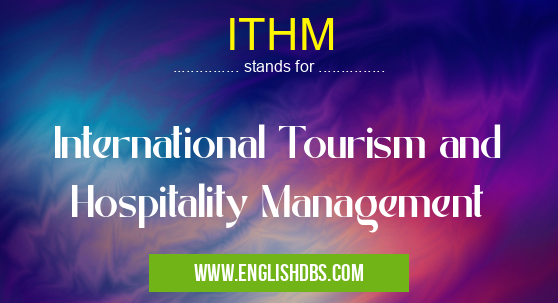 ITHM means International Tourism and Hospitality Management ITHM