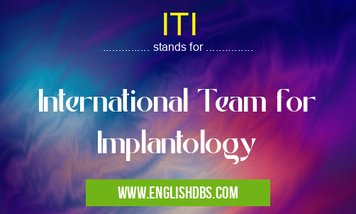 ITI means International Team for Implantology ITI